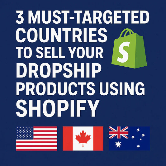 3 Must-Targeted Countries to Sell Your Dropship Products Using Shopify